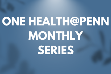 Text, "One Health@Penn Monthly Series."